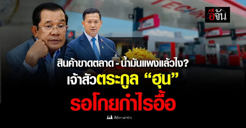 สินค้าขาดตลาด – น้ำมันแพงแล้วไง? เจ้าสัวตระกูล ฮุน รอโกยกำไรอื้อ