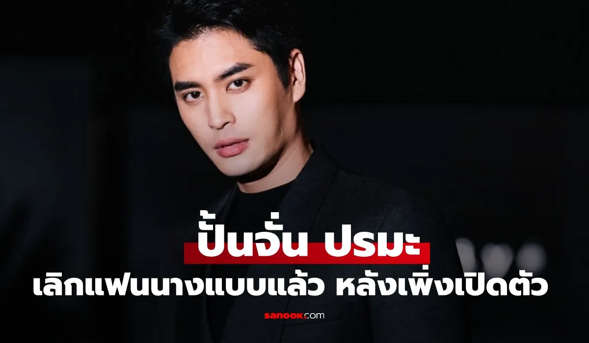 ปั้นจั่น ปรมะ ปิดฉากรักนางแบบแล้ว หลังเพิ่งเปิดตัวหวานไปไม่นาน