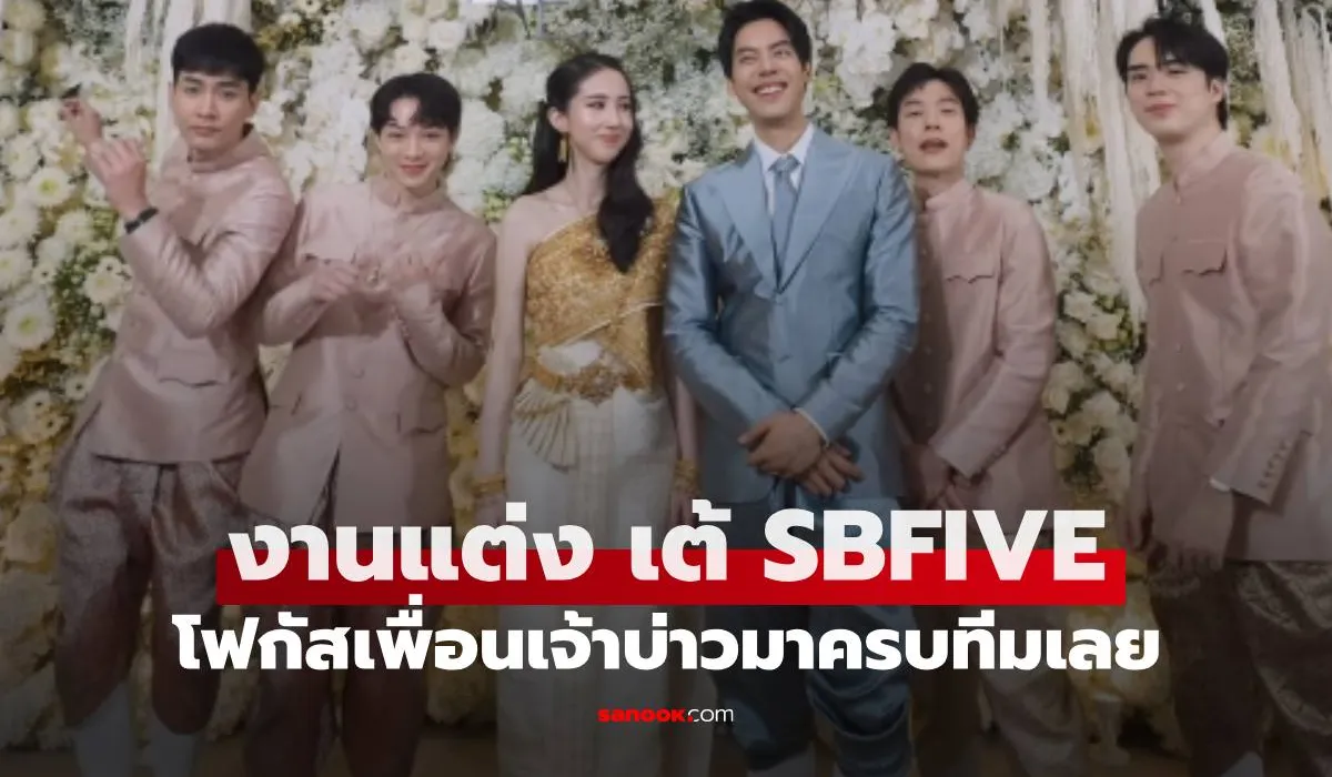 งานแต่ง “เต้ SBFIVE” กับเจ้าสาวนอกวงการ โฟกัสเพื่อนเจ้าบ่าวมากันครบทีมเลย